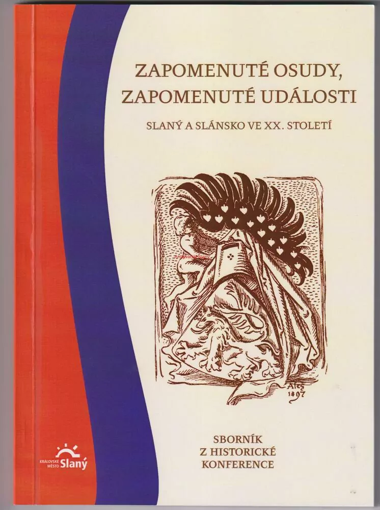 ZAPOMENUTÉ OSUDY, ZAPOMENUTÉ UDÁLOSTI,Slaný a Slánsko ve XX.století, sborník z historické konference č.7