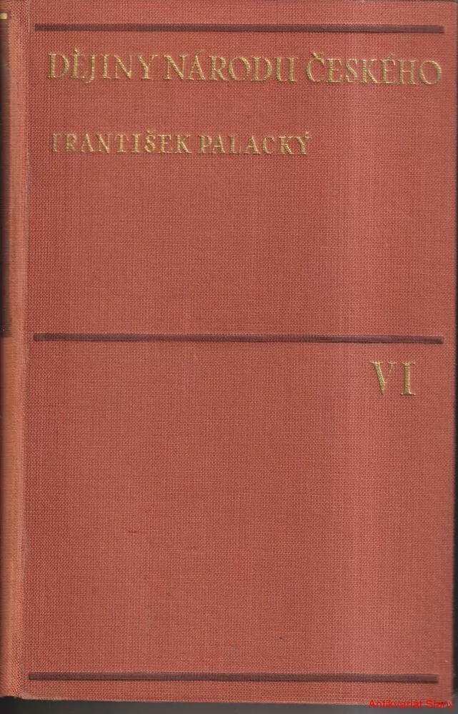 FRANTIŠEK PALACKÝ - DĚJINY NÁRODU ČESKÉHO V ČECHÁCH A V MORAVĚ - 6 svazků