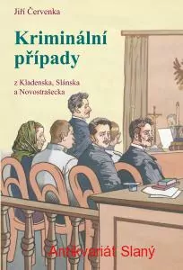 Kriminální případy z Kladenska, Slánska a Novostrašecka Napsal Jiří Červenka