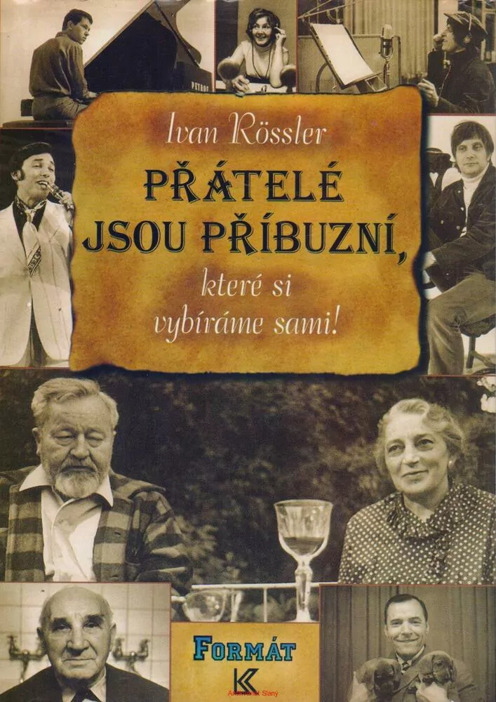 Ivan Rössler / PŘÁTELÉ JSOU PŘÍBUZNÍ, KTERÉ SI VYBÍRÁME SAMI!