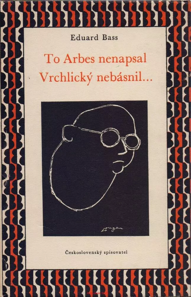 Eduard Bass / TO ARBES NENAPSAL, VRCHLICKÝ NEBÁSNIL