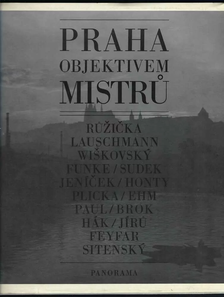 PRAHA OBJEKTIVEM MISTRŮ: Růžička, Lauschmann, Wiškovský, Funke, Sudek, Jeníček, Honty, Plicka, Ehm, Paul, Brok, Hák, Jírů, Feyfar, Sitenský
