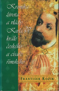 FRANTIŠEK KOŽÍK - KRONIKA ŽIVOTA A VLÁDY KARLA IV., KRÁLE ČESKÉHO A CÍSAŘE ŘÍMSKÉHO