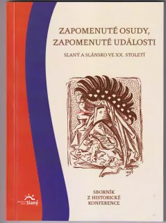 ZAPOMENUTÉ OSUDY, ZAPOMENUTÉ UDÁLOSTI,Slaný a Slánsko ve XX.století, sborník z historické konference č.7 