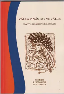 VÁLKA V NÁS, MY VE VÁLCE, Slaný a Slánsko ve XX.století, sborník z historické konference č.10