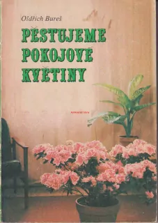 OLDŘICH BUREŠ - PĚSTUJEME POKOJOVÉ ROSTLINY