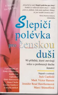 SLEPIČÍ POLÉVKA PRO ŽENSKOU DUŠI - J. CANFIELD, M. V. HANSEN, J. R. HAWTHORNEOVÁ, M. SHIMOFFOVÁ