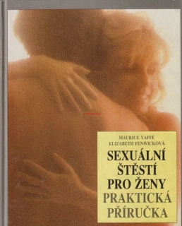 MAURICE YAFFÉ, E. FENVICKOVÁ - SEXUÁLNÍ ŠTĚSTÍ PRO ŽENY, Praktická příručka