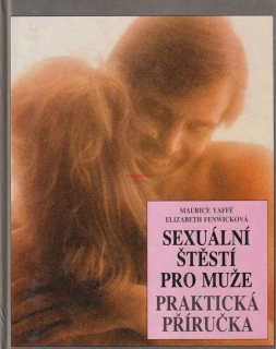 MAURICE YAFFÉ, E. FENWICKOVÁ - SEXUÁLNÍ ŠTĚSTÍ PRO MUŽE, Praktická příručka