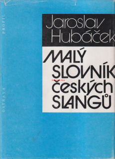 JAROSLAV HUBÁČEK - MALÝ SLOVNÍK ČESKÝCH SLANGŮ