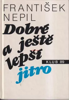 FRANTIŠEK NEPIL-DOBRÉ A JEŠTĚ LEPŠÍ JITRO