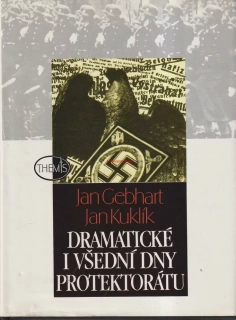 JAN GEBHART, JAN KUKLÍK - DRAMATICKÉ A VŠEDNÍ DNY PROTEKTORÁTU