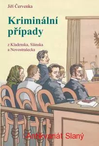 Kriminální případy z Kladenska, Slánska a Novostrašecka Napsal Jiří Červenka