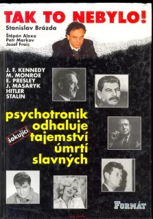 S.Brázda- Tak to nebylo! psychotronik odhaluje tajemství umrtí slavných