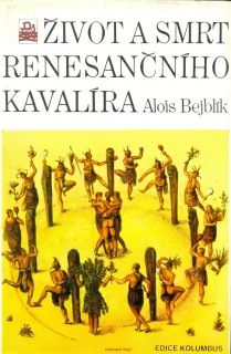 A. Bejblík- ŽIVOT A SMRT RENESANČNÍHO KAVALÍRA