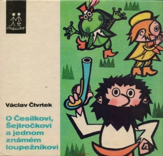 Václav Čtvrtek /  O ČESÍLKOVI, ŠEJTROČKOVI A JEDNOM ZNÁMÉM LOUPEŽNÍKOVI
