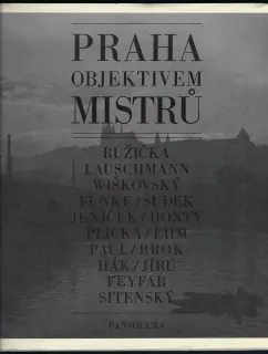 PRAHA OBJEKTIVEM MISTRŮ: Růžička, Lauschmann, Wiškovský, Funke, Sudek, Jeníček, Honty, Plicka, Ehm, Paul, Brok, Hák, Jírů, Feyfar, Sitenský