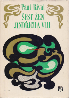 PAUL RIVAL ŠEST ŽEN JINDŘICHA VIII