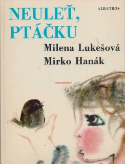 NEULEŤ, PTÁČKU - M. LUKEŠOVÁ, M. HANÁK