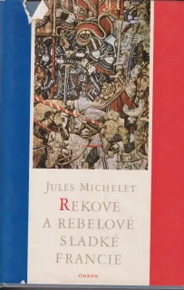 JULIUS MICHELET - REKOVÉ A REBELOVÉ SLADKÉ FRANCIE